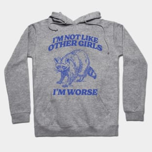 I'm Not Like Other Girls I'm Worse Shirt, Funny Raccoon Meme Hoodie